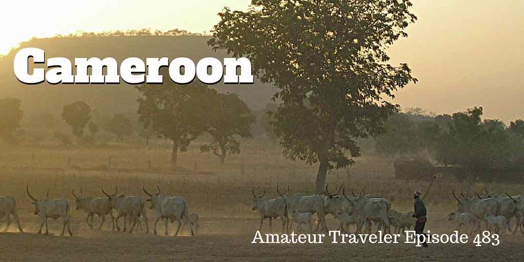Travel to Cameroon - Amateur Traveler Episode 483